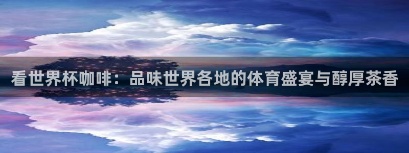 世界杯 2026：看世界杯咖啡：品味世界各地的体育盛宴与醇厚茶香