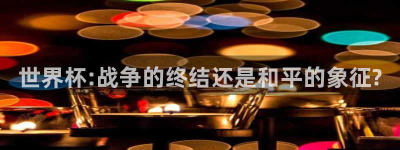 世界杯对阵表：世界杯:战争的终结还是和平的象征?